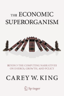 Carey W King - The Economic Superorganism: Beyond the Competing Narratives on Energy, Growth, and Policy -2020 -  review by Blair Fix   